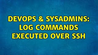 DevOps & SysAdmins: Log commands executed over ssh (5 Solutions!!)
