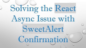 Solving the React Async Issue with SweetAlert Confirmation