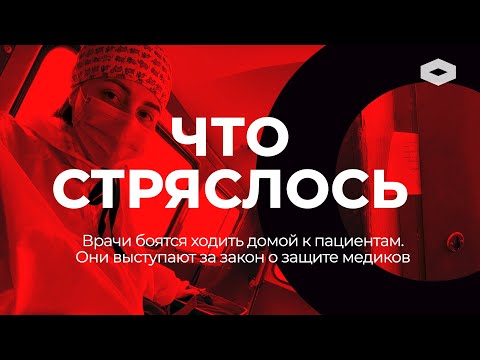 ЧТО СТРЯСЛОСЬ | Врачи просят защитить их от пациентов и изменить систему вызовов на дом