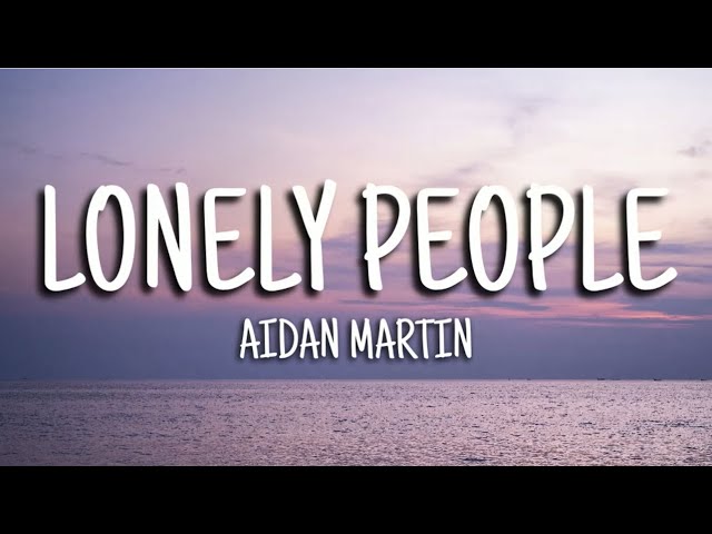 Aidan Martin - Lonely People (Lyrics) class=