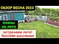 Обзор нашего участка после весны 2023 года! Планы на лето. Встречаем лето, отдыхаем!!!