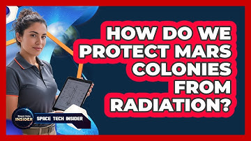 How Do We Protect Mars Colonies From Radiation?