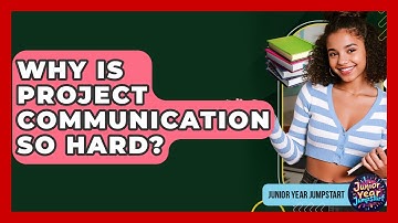 Why Is Project Communication So Hard? - Junior Year Jumpstart