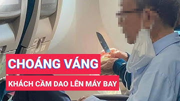 "Choáng váng" khách cầm dao gọt lên máy bay