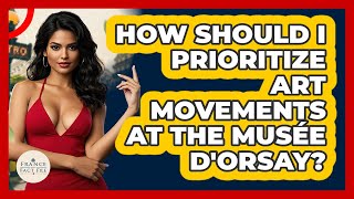How Should I Prioritize Art Movements At The Musée d'Orsay? - France Fact File