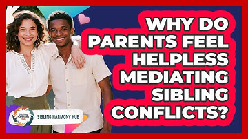 Why Do Parents Feel Helpless Mediating Sibling Conflicts? - Sibling Harmony Hub