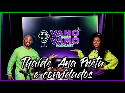 THAIDE E ANA PRETA - VAMO QUE VAMO PODCAST  #00