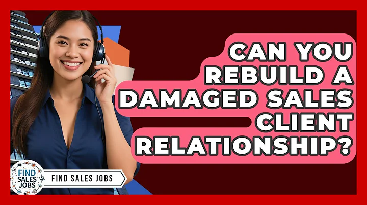 Can You Rebuild A Damaged Sales Client Relationship? - Find Sales Jobs