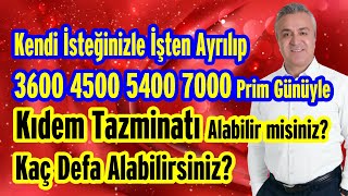 Kendi İsteğinizle işten ayrılıp 3600 4500 5400 7000 prim günüyle Kıdem Tazminatı Alabilir misiniz?