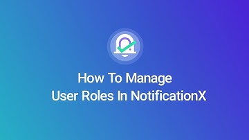 How To Manage User Roles In NotificationX?
