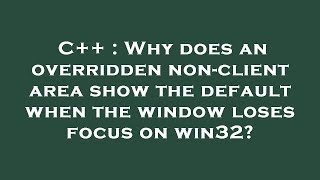 C++ : Why does an overridden non-client area show the default when the window loses focus on win32?
