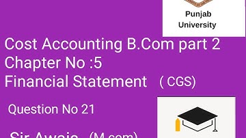 Cost Accounting B.Com part 2 Chapter No 5 Financial Statement (CGS) Question No 5-21