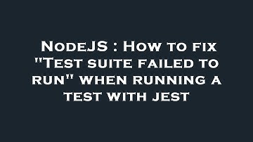 NodeJS : How to fix "Test suite failed to run" when running a test with jest