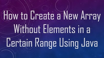How to Create a New Array Without Elements in a Certain Range Using Java