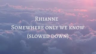 Rhianne - Somewhere only we know (slowed down)