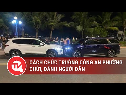 Thiếu tướng Đinh Văn Nơi cách chức trưởng công an phường chửi, đánh người dân