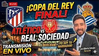 Narración en vivo 🚨 Atletico de Madrid vs R Sociedad / Final Copa del Rey / con Luis Alberto Estrada