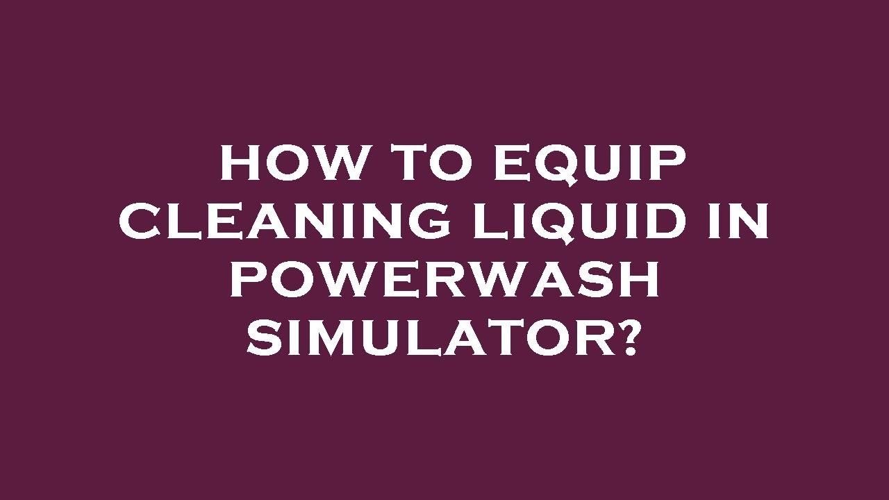 How to equip cleaning liquid in powerwash simulator? YouTube