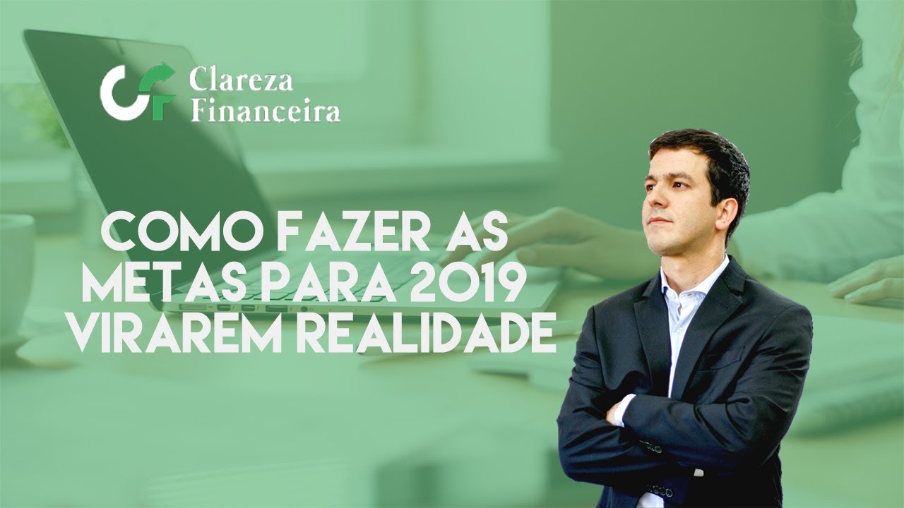 Como fazer as metas para 2019 virarem realidade "Clareza Financeira ...