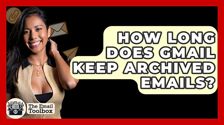 How Long Does Gmail Keep Archived Emails? - TheEmailToolbox.com