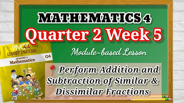 MATH 4 QUARTER 2 WEEK 5 / Perform Addition and Subtraction of Similar and Dissimilar Fractions