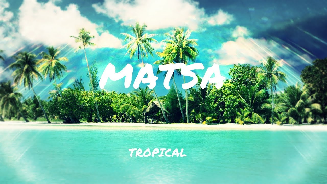 Watch Matsa - Tropical on YouTube Watch Matsa - Tropical on YouTube