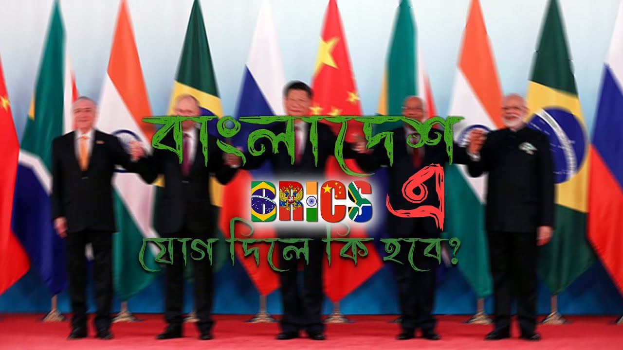 বাংলাদেশ BRICS এ যোগ দিলে  কি লাভ হবে? BRICS  কি?,কেন গঠন করা হয়েছিল?