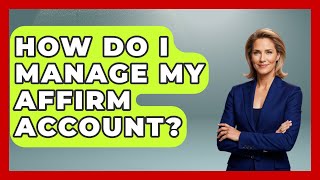 How Do I Manage My Affirm Account? - Ask Your Bank Teller