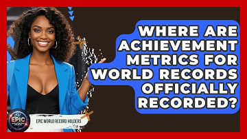 Where Are Achievement Metrics for World Records Officially Recorded? - Epic World Record Holders
