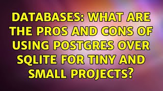Databases: What are the pros and cons of using Postgres over SQLite for tiny and small projects