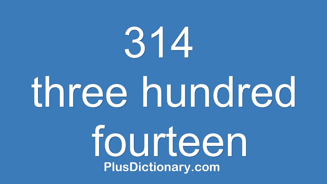 How to pronounce or say three hundred fourteen - 314
