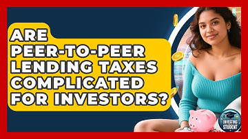 Are Peer-to-peer Lending Taxes Complicated For Investors? - Investing As A Student