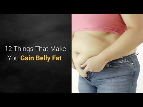 Video: 12 Things That Make You Gain Belly Fat