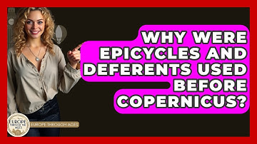 Why Were Epicycles And Deferents Used Before Copernicus? - Europe Through the Ages