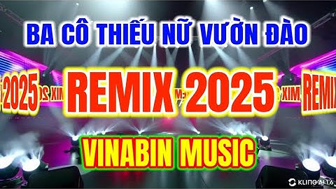 BA CÔ THIẾU NỮ VƯỜN ĐÀO - Nhạc Remix 2025 | EDM Vinahouse 2025 Hot Trend | VINABIN MUSIC - EDM REMIX
