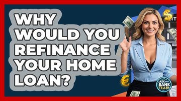 Why Would You Refinance Your Home Loan? - Ask Your Bank Teller