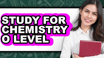 How to Study for Chemistry O Level - Full Guide