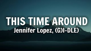 Jennifer Lopez, (G)I-DLE) - This Time Around (Lyrics)
