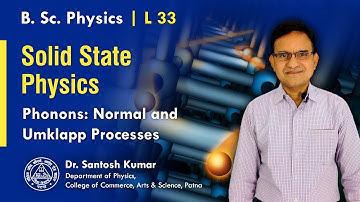 33. Phonons: Normal and Umklapp Processes | Solid State Physics | B.Sc Physics | Dr. Santosh Kumar