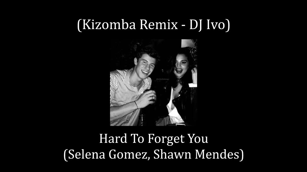 Selena Gomez Ft Shawn Mendes Hard To Forget You Lyrics Selena Gomez, Shawn Mendes - Hard To Forget You (DJ Ivo Kizomba Remix