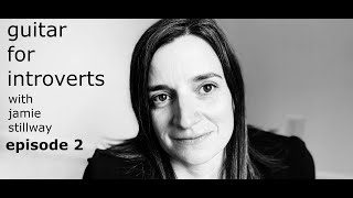 Guitar for Introverts with Jamie Stillway - Episode 2