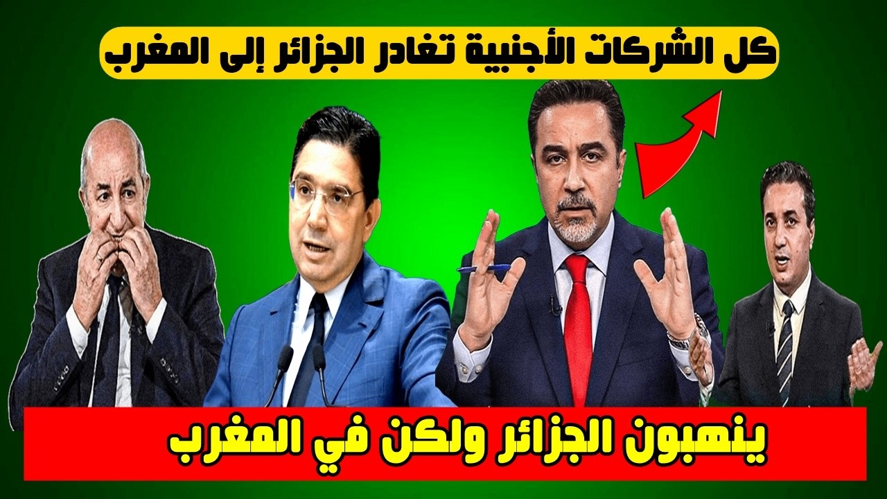 إعلامي جزائري: جميع الشركات الأجنبية تغادر الجزائر وتستقر في المغرب