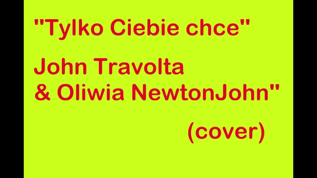 Tylko Ciebie Chce Youtube Cały Film ''Tylko Ciebie chce'' John Travolta & Oliwia NewtonJohn (cover) - YouTube