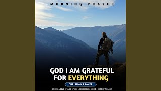 God I Am Grateful For Everything - Christian Prayer - Jesus Speaks