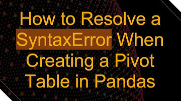 How to Resolve a SyntaxError When Creating a Pivot Table in Pandas