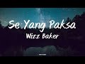 Se Yang Paksa - Wizz Baker | Lirik Lagu