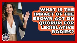 What Is the Impact of the Brown Act on Quorum for Legislative Bodies