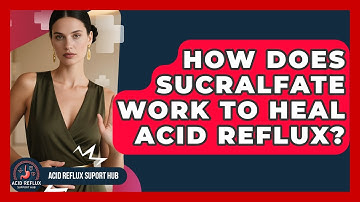 How Does Sucralfate Work To Heal Acid Reflux? - Acid Reflux Support Hub
