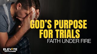 FAITH UNDER FIRE God’s Purpose for Trials | Christian Motivation