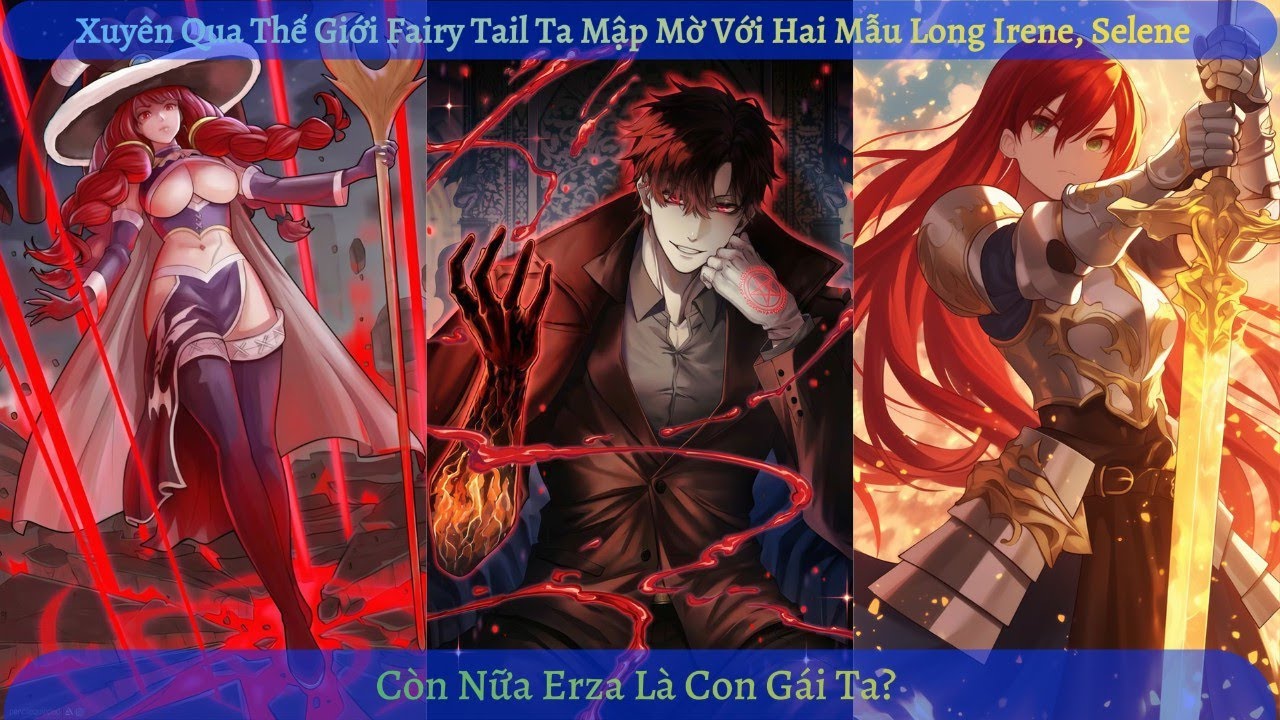 EP1💥Xuyên Qua Fairy Tail Thế Giới Ta Mập Mờ Với 2 Mẫu Long Irene, Selene Còn Nữa Erza Là Con Gái Ta?